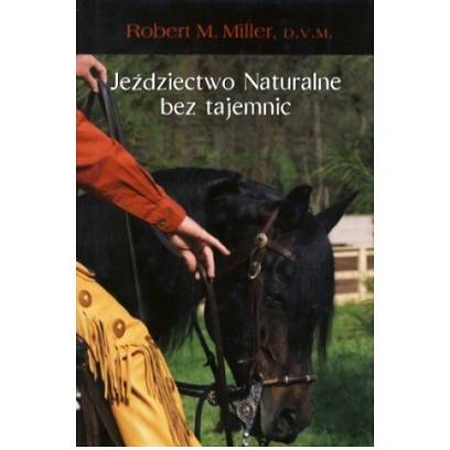 Jeździectwo naturalne bez tajemnic / autor Robert M. Miller