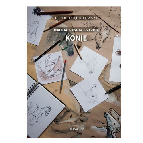 Malują, rysują, rzeźbią konie / Piotr Dzięciołowski