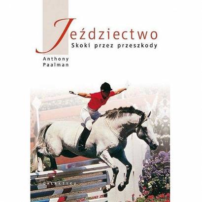 Jeździectwo - Skoki przez przeszkody (nowe wydanie) / autor Anthony Paalman