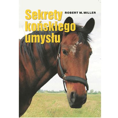 Sekrety końskiego umysłu / autor Robert M. Mille