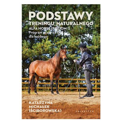 Podstawy treningu naturalnego. ALFA HORSE (Poziom 1). Program pracy na linie dla każdego / Katarzyna Michałek
