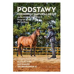 Podstawy treningu naturalnego. ALFA HORSE (Poziom 1). Program pracy na linie dla każdego / Katarzyna Michałek