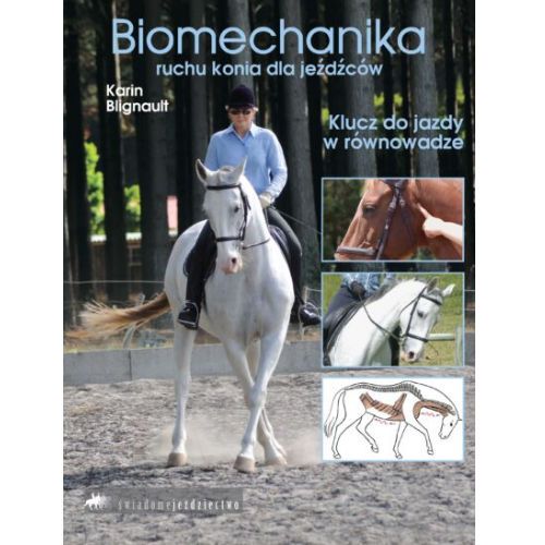 Biomechanika ruchu konia dla jeźdźców. Klucz do jazdy w równowadze. / Autor Karin Blignault

