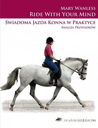 Ride With Your Mind Świadoma jazda konna w praktyce Analiza Przypadków / autor Mary Wanless